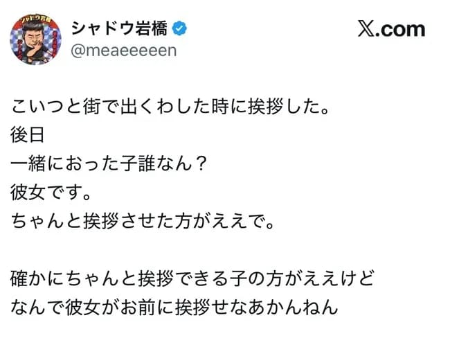 【悲報】シャドウ岩橋「高橋が自分の彼女にまで挨拶を求めてきた！！なんで彼女がお前に挨拶しないとあかんの？」